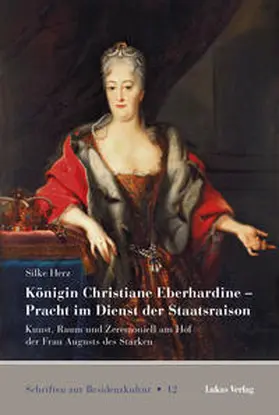 Herz / Rudolstädter Arbeitskreis zur Residenzkultur |  Königin Christiane Eberhardine – Pracht im Dienst der Staatsraison | Buch |  Sack Fachmedien