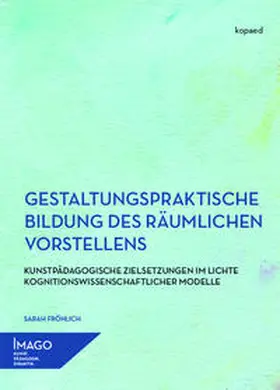 Fröhlich |  Gestaltungspraktische Bildung des räumlichen Vorstellens | Buch |  Sack Fachmedien