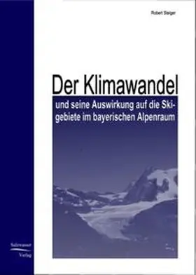 Steiger |  Der Klimawandel und seine Auswirkung auf die  Skigebiete im bayrischen Alpenraum | Buch |  Sack Fachmedien