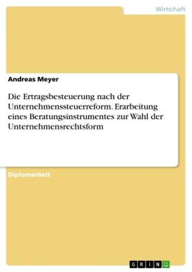 Meyer |  Die Ertragsbesteuerung nach der Unternehmenssteuerreform. Erarbeitung eines Beratungsinstrumentes zur Wahl der Unternehmensrechtsform | Buch |  Sack Fachmedien