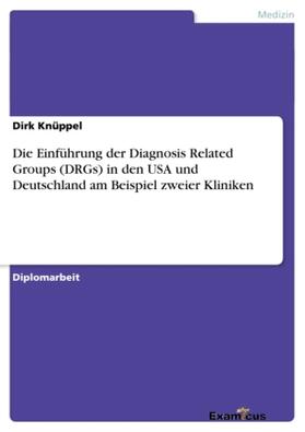 Knüppel |  Die Einführung der Diagnosis Related Groups (DRGs) in den USA und Deutschland am Beispiel zweier Kliniken | Buch |  Sack Fachmedien