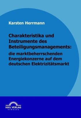 Herrmann |  Charakteristika und Instrumente des Beteiligungsmanagements: die marktbeherrschenden Energiekonzerne auf dem deutschen Elektrizitätsmarkt | Buch |  Sack Fachmedien