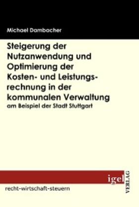 Dambacher |  Steigerung der Nutzanwendung und Optimierung der Kosten- und Leistungsrechnung in der kommunalen Verwaltung am Beispiel der Stadt Stuttgart | eBook | Sack Fachmedien