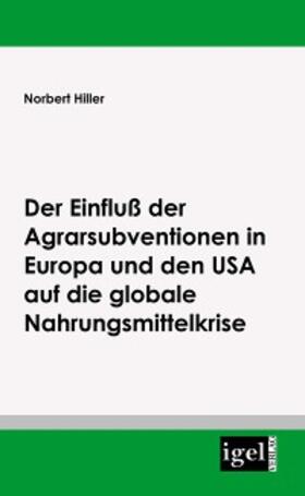 Hiller |  Der Einfluss der Agrarsubventionen in Europa und den USA auf die globale Nahrungsmittelkrise | eBook | Sack Fachmedien