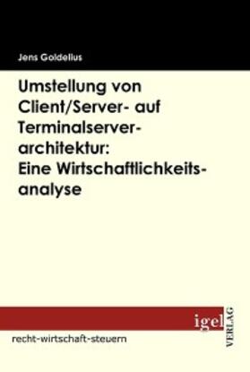 Goldelius |  Umstellung von Client/Server- auf Terminalserverarchitektur: Eine Wirtschaftlichkeitsanalyse | eBook | Sack Fachmedien