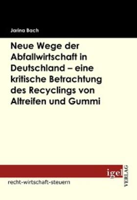 Bach | Neue Wege der Abfallwirtschaft in Deutschland - eine kritische Betrachtung des Recyclings von Altreifen und Gummi | E-Book | sack.de