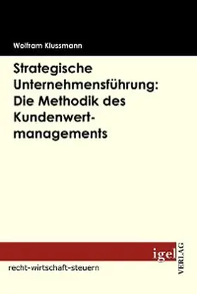 Klussmann |  Strategische Unternehmensführung: Die Methodik des Kundenwertmanagements | eBook | Sack Fachmedien