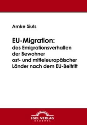 Siuts |  EU-Migration: das Emigrationsverhalten der Bewohner ost- und mitteleuropäischer Länder nach dem EU-Beitritt | eBook | Sack Fachmedien