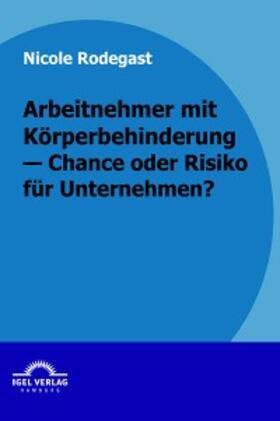 Rodegast |  Arbeitnehmer mit Körperbehinderung - Chance oder Risiko für Unternehmen? | eBook | Sack Fachmedien