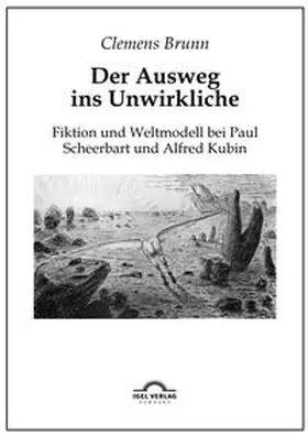 Brunn |  Der Ausweg ins Unwirkliche: Fiktion und Weltmodell bei Paul Scheerbart und Alfred Kubin | Buch |  Sack Fachmedien