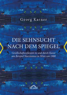 Karner |  Die Sehnsucht nach dem Spiegel. Gesellschaftsreflexion in und durch Kunst am Beispiel Narzissmus in Wien um 1900 | Buch |  Sack Fachmedien