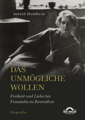 Hohlbein |  Das Unmögliche wollen. Freiheit und Liebe bei Franziska zu Reventlow | Buch |  Sack Fachmedien