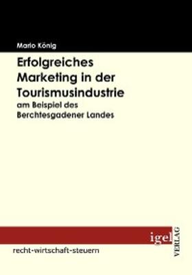 König |  Erfolgreiches Marketing in der Tourismusindustrie am Beispiel des Berchtesgadener Landes | eBook | Sack Fachmedien