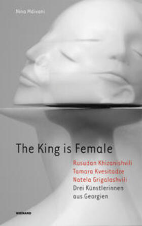 Mdivani / Galerie Kornfeld |  The King is Female. Rusudan Khizanishvili, Tamara Kvesitadze, Natela Grigalashvili. Drei Künstlerinnen aus Georgien | Buch |  Sack Fachmedien