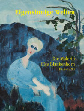 von Beyme / Hohnholz / Kuehnle |  Eigensinnige Welten - Die Malerin Else Blankenhorn (1873-1920) | Buch |  Sack Fachmedien