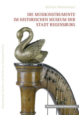 Wackerbauer |  Die Musikinstrumente im Historischen Museum der Stadt Regensburg | Buch |  Sack Fachmedien