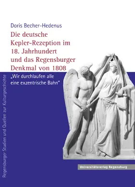 Becher-Hedenus |  Die deutsche Kepler-Rezeption im 18. Jahrhundert und das Regensburger Denkmal von 1808 | Buch |  Sack Fachmedien