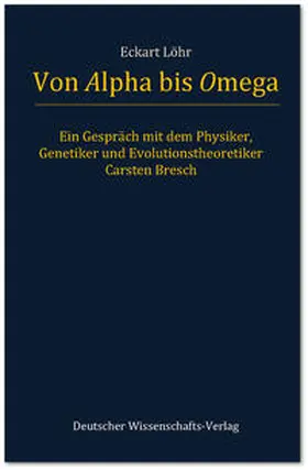 Löhr |  Von Alpha bis Omega. Ein Gespräch mit dem Physiker, Genetiker und Evolutionstheoretiker Carsten Bresch | Buch |  Sack Fachmedien