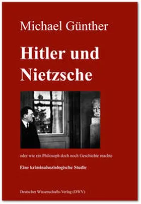 Günther |  Hitler und Nietzsche. Oder wie ein Philosoph doch noch Geschichte machte | Buch |  Sack Fachmedien