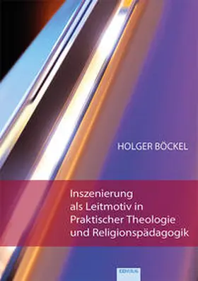 Böckel |  Inszenierung als Leitmotiv in Praktischer Theologie und Religionspädagogik | Buch |  Sack Fachmedien