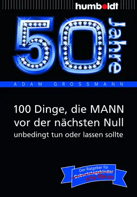 Großmann |  50 Jahre: 100 Dinge, die MANN vor der nächsten Null unbedingt tun oder lassen sollte | Buch |  Sack Fachmedien