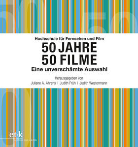 Früh / Ahrens / Westermann |  Hochschule für Fernsehen und Film 50 Jahre 50 Filme | Buch |  Sack Fachmedien