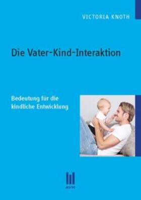 Knoth |  Die Vater-Kind-Interaktion | Buch |  Sack Fachmedien