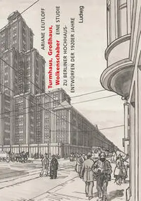 Leutloff |  Turmhaus, Großhaus, Wolkenschaber - Eine Studie zu Berliner Hochhausentwürfen der 1920er Jahre | Buch |  Sack Fachmedien