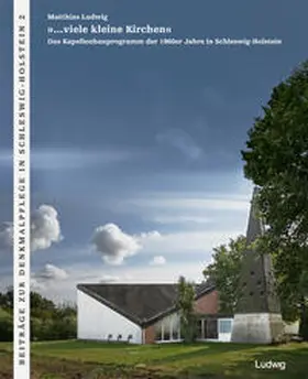 Ludwig |  »…viele kleine Kirchen« Das Kapellenbauprogramm der 1960er Jahre in Schleswig-Holstein | Buch |  Sack Fachmedien