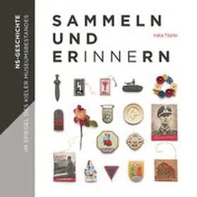 Töpfer / Tillmann |  Sammeln und Erinnern - NS-Geschichte im Spiegel des Kieler Museumsbestandes | Buch |  Sack Fachmedien