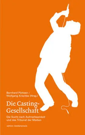 Pörksen / Krischke |  Die Casting-Gesellschaft. Die Sucht nach Aufmerksamkeit und das Tribunal der Medien | Buch |  Sack Fachmedien