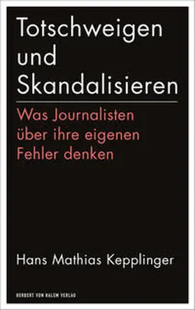 Kepplinger | Totschweigen und Skandalisieren | Buch | 978-3-86962-284-2 | sack.de