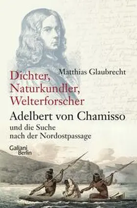 Glaubrecht |  Dichter, Naturkundler, Welterforscher: Adelbert von Chamisso und die Suche nach der Nordostpassage | Buch |  Sack Fachmedien