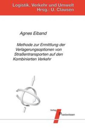 Eiband / Clausen |  Methode zur Ermittlung der Verlagerungsoptionen von Straßentransporten auf den Kombinierten Verkehr | Buch |  Sack Fachmedien