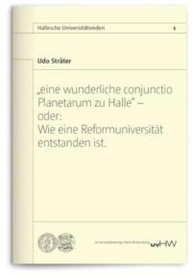 Sträter |  „eine wunderliche conjunctio Planetarum zu Halle“ oder: Wie eine Reformuniversität entstanden ist. | Buch |  Sack Fachmedien