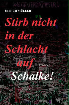 Müller |  Stirb nicht in der Schlacht auf Schalke! | Buch |  Sack Fachmedien