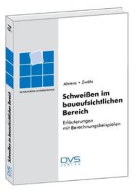 Ahrens / Zwätz |  Schweißen im bauaufsichtlichen Bereich | Buch |  Sack Fachmedien