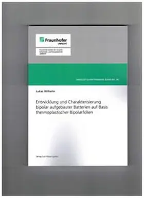 Wilhelm |  Entwicklung und Charakterisierung bipolar aufgebauter Batterien auf Basis thermoplastischer Bipolarfolien | Buch |  Sack Fachmedien