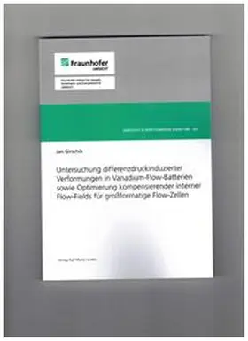 Girschik |  Untersuchung differenzdruckinduzierter Verformungen in Vanadium-Flow-Batterien sowie Optimierung kompensierender interner Flow-Fields für großformatige Flow-Zellen | Buch |  Sack Fachmedien