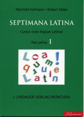Hofmann / Maier |  Septimana Latina Band I - Pars Prima; Textus et imagines | Buch |  Sack Fachmedien