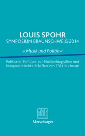 Stadt Braunschweig und Technische Universität Braunschweig / Bartels / Goldbach |  LOUIS SPOHR SYMPOSIUM BRAUNSCHWEIG 2014 » Musik und Politik « | Buch |  Sack Fachmedien