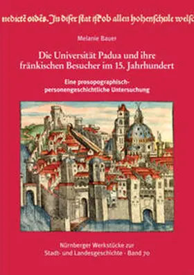 Bauer |  Die Universität Padua und ihre fränkischen Besucher im 15. Jahrhundert eine prosopographisch-personengeschichtliche Untersuchung. | Buch |  Sack Fachmedien