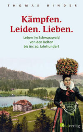 Binder |  Kämpfen. Leiden. Lieben. Leben im Schwarzwald von den Kelten bis ins 20. Jahrhundert | Buch |  Sack Fachmedien