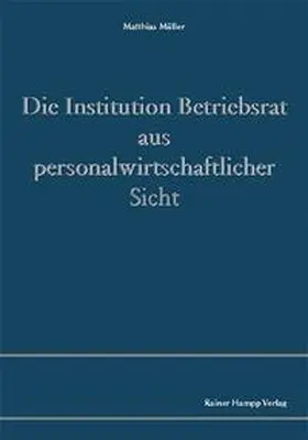 Müller |  Die Institution Betriebsrat aus personalwirtschaftlicher Sicht | Buch |  Sack Fachmedien