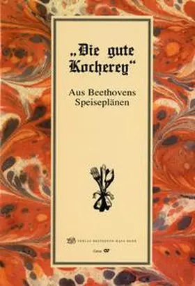 Gutiérrez-Denhoff |  "Die gute Kocherey". Aus Beethovens Speiseplänen | Buch |  Sack Fachmedien