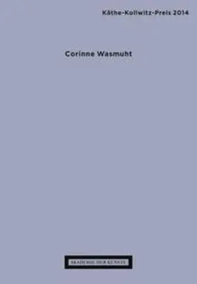 Akademie der Künste, Berlin |  Käthe-Kollwitz-Preis 2014 - Corinne Wasmuht | Buch |  Sack Fachmedien