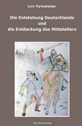 Partenheimer |  Die Entstehung Deutschlands und die Entdeckung des Mittelalters; The Formation of Germany and the Discovery of the Middle Ages | Buch |  Sack Fachmedien