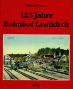 Mayer |  125 Jahre Bahnhof Leutkirch | Buch |  Sack Fachmedien