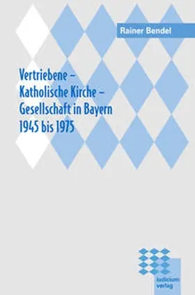 Bendel |  Vertriebene - Katholische Kirche - Gesellschaft in Bayern 1945 bis 1975 | Buch |  Sack Fachmedien