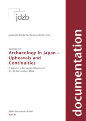 Japanisch-Deutsches Zentrum Berlin |  Archaeology in Japan – Upheavals and Continuities | Buch |  Sack Fachmedien